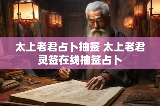 太上老君占卜抽签 太上老君灵签在线抽签占卜
