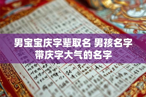 男宝宝庆字辈取名 男孩名字带庆字大气的名字