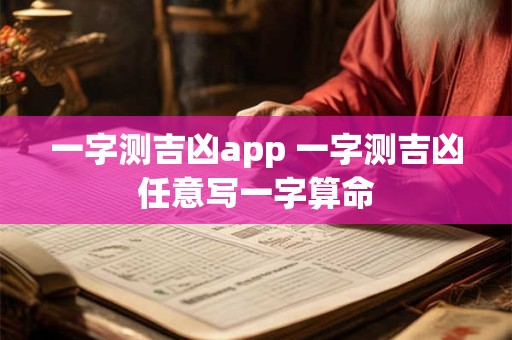 一字测吉凶app 一字测吉凶任意写一字算命