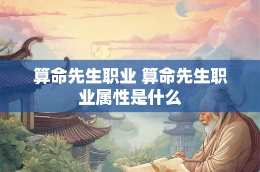 算命先生职业 算命先生职业属性是什么