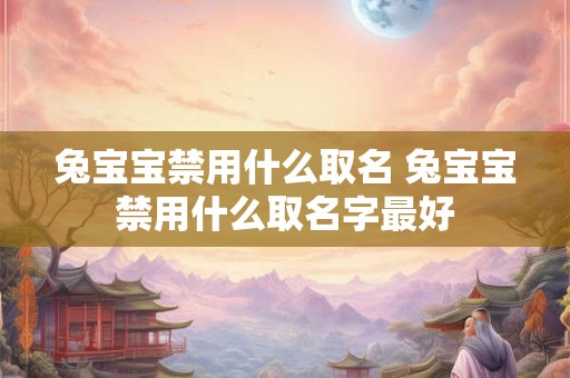 兔宝宝禁用什么取名 兔宝宝禁用什么取名字最好