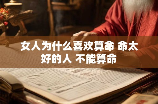 女人为什么喜欢算命 命太好的人 不能算命