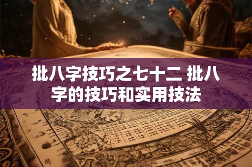批八字技巧之七十二 批八字的技巧和实用技法