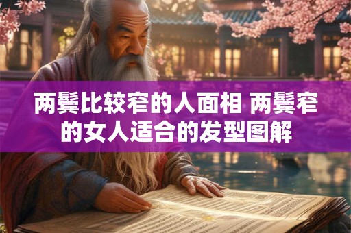 两鬓比较窄的人面相 两鬓窄的女人适合的发型图解