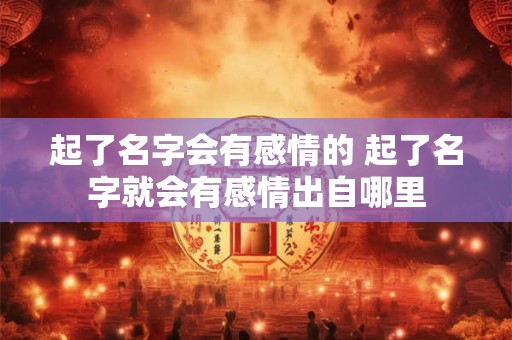 起了名字会有感情的 起了名字就会有感情出自哪里