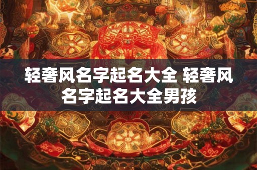 轻奢风名字起名大全 轻奢风名字起名大全男孩