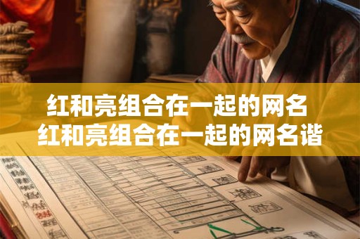 红和亮组合在一起的网名 红和亮组合在一起的网名谐音是什么