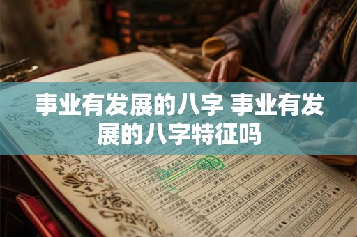事业有发展的八字 事业有发展的八字特征吗