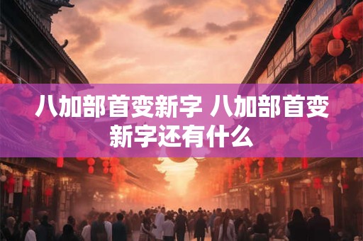 八加部首变新字 八加部首变新字还有什么