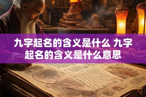 九字起名的含义是什么 九字起名的含义是什么意思