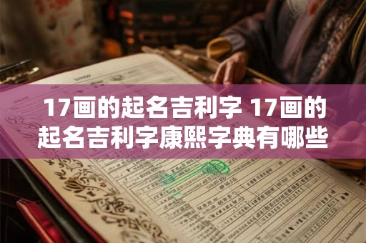17画的起名吉利字 17画的起名吉利字康熙字典有哪些