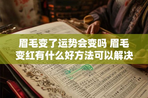 眉毛变了运势会变吗 眉毛变红有什么好方法可以解决