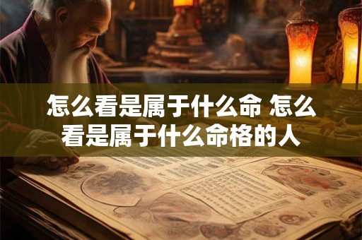 怎么看是属于什么命 怎么看是属于什么命格的人