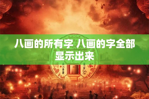 八画的所有字 八画的字全部显示出来
