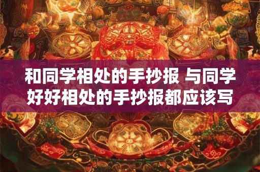 和同学相处的手抄报 与同学好好相处的手抄报都应该写些什么呢