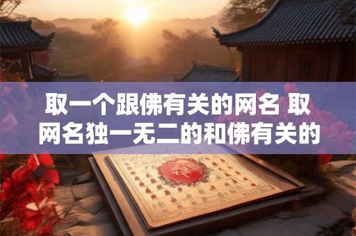 取一个跟佛有关的网名 取网名独一无二的和佛有关的