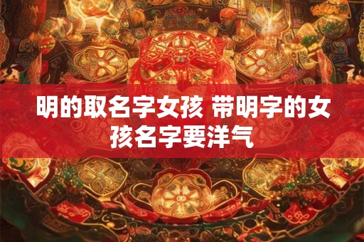 明的取名字女孩 带明字的女孩名字要洋气