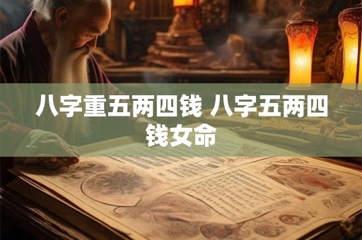 八字重五两四钱 八字五两四钱女命