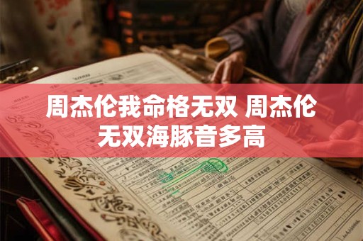 周杰伦我命格无双 周杰伦无双海豚音多高
