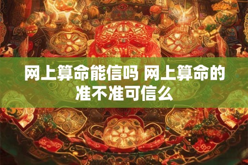 网上算命能信吗 网上算命的准不准可信么