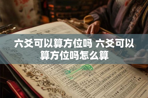 六爻可以算方位吗 六爻可以算方位吗怎么算