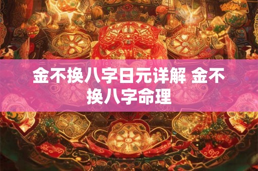 金不换八字日元详解 金不换八字命理