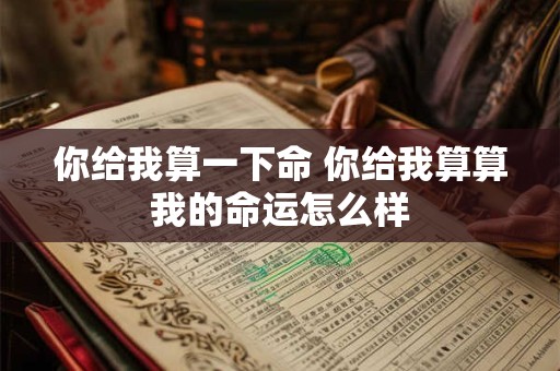 你给我算一下命 你给我算算我的命运怎么样