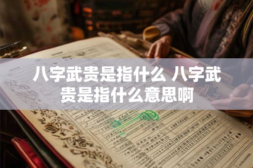 八字武贵是指什么 八字武贵是指什么意思啊