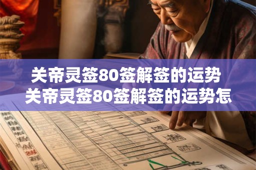 关帝灵签80签解签的运势 关帝灵签80签解签的运势怎么看