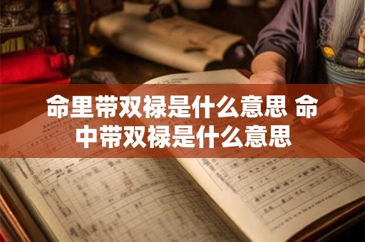 命里带双禄是什么意思 命中带双禄是什么意思