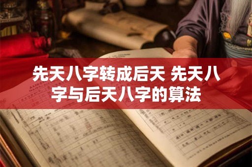 先天八字转成后天 先天八字与后天八字的算法