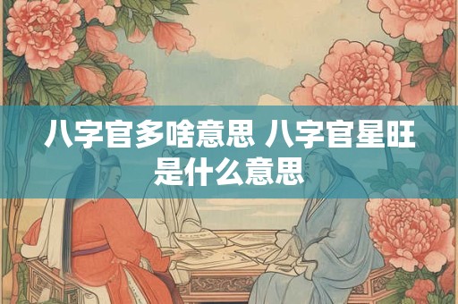 八字官多啥意思 八字官星旺是什么意思