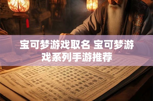 宝可梦游戏取名 宝可梦游戏系列手游推荐