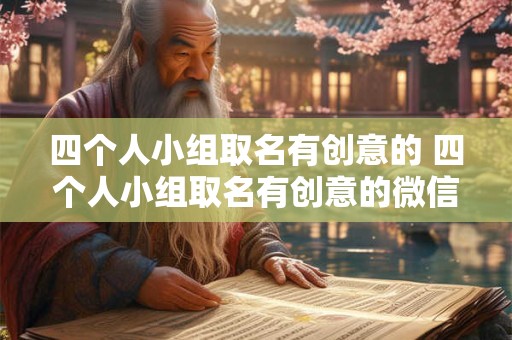 四个人小组取名有创意的 四个人小组取名有创意的微信名字
