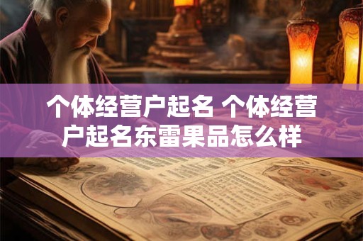 个体经营户起名 个体经营户起名东雷果品怎么样