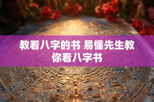 教看八字的书 易懂先生教你看八字书