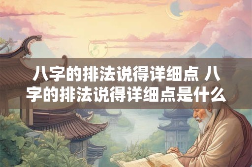 八字的排法说得详细点 八字的排法说得详细点是什么