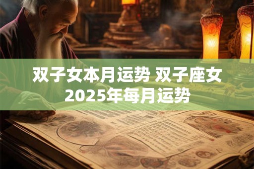 双子女本月运势 双子座女2025年每月运势