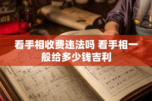 看手相收费违法吗 看手相一般给多少钱吉利
