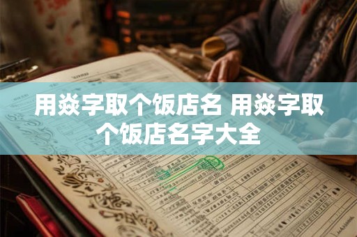 用焱字取个饭店名 用焱字取个饭店名字大全