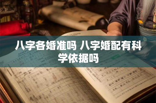 八字各婚准吗 八字婚配有科学依据吗 八字各婚准吗 八字婚配有科学依据吗