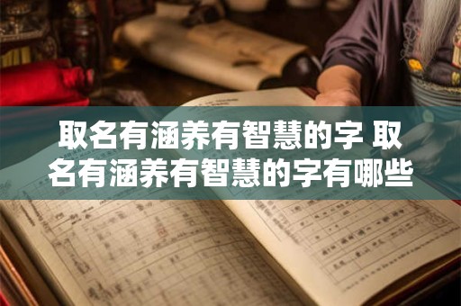 取名有涵养有智慧的字 取名有涵养有智慧的字有哪些