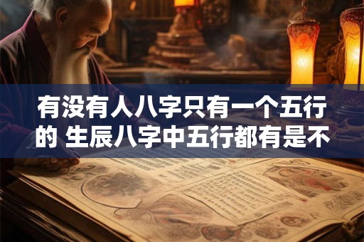 有没有人八字只有一个五行的 生辰八字中五行都有是不是就不缺