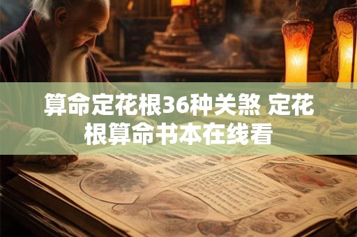 算命定花根36种关煞 定花根算命书本在线看