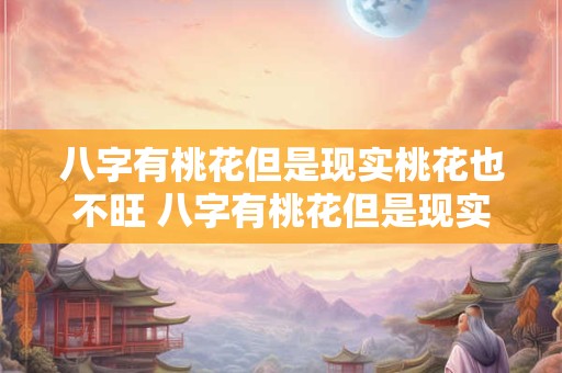 八字有桃花但是现实桃花也不旺 八字有桃花但是现实桃花也不旺怎么破解
