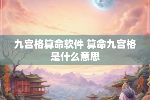 九宫格算命软件 算命九宫格是什么意思