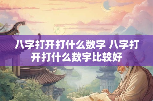 八字打开打什么数字 八字打开打什么数字比较好