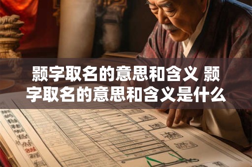 颢字取名的意思和含义 颢字取名的意思和含义是什么