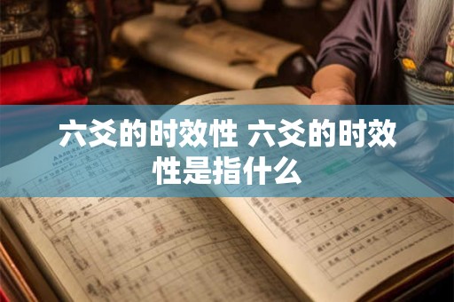 六爻的时效性 六爻的时效性是指什么
