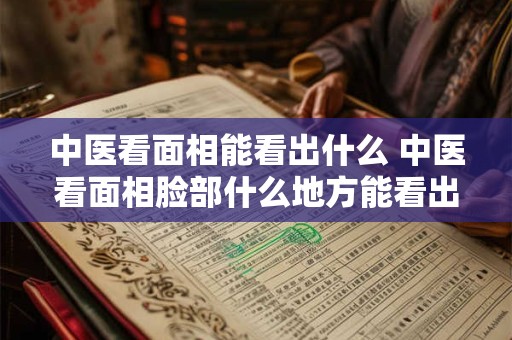 中医看面相能看出什么 中医看面相脸部什么地方能看出来